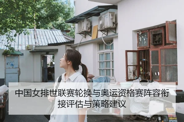 中国女排世联赛轮换与奥运资格赛阵容衔接评估与策略建议